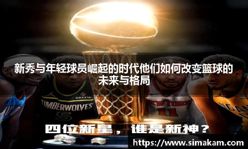 xc体育新秀与年轻球员崛起的时代他们如何改变篮球的未来与格局