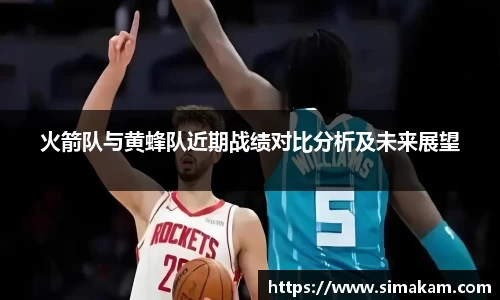 xc体育火箭队与黄蜂队近期战绩对比分析及未来展望