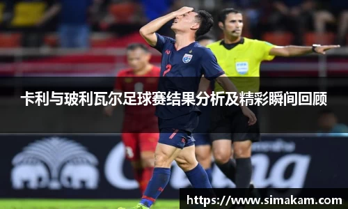 xc体育卡利与玻利瓦尔足球赛结果分析及精彩瞬间回顾